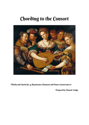 Chording to the Consort, - Melody and Chords for 35 Renaissance Dance Consort Pieces and Chansons