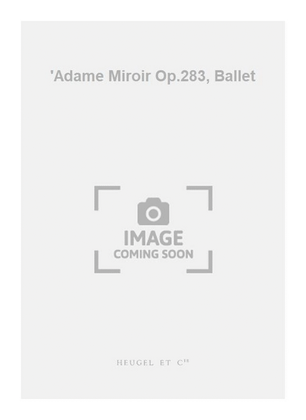 'Adame Miroir Op.283, Ballet