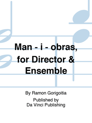 Man - i - obras, for Director & Ensemble