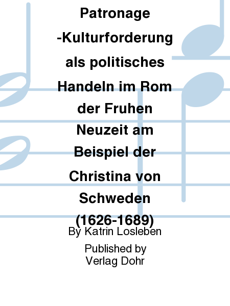 Musik - Macht - Patronage -Kulturförderung als politisches Handeln im Rom der Frühen Neuzeit am Beispiel der Christina von Schweden (1626-1689)-