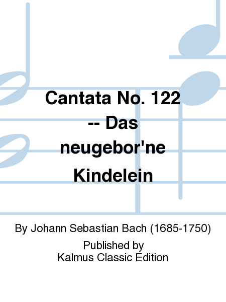 Cantata No. 122 -- Das neugebor'ne Kindelein