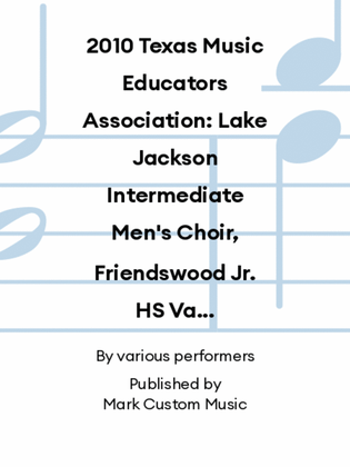Book cover for 2010 Texas Music Educators Association: Lake Jackson Intermediate Men's Choir, Friendswood Jr. HS Varsity Treble Choir & Cook MS Advanced Girls Choir