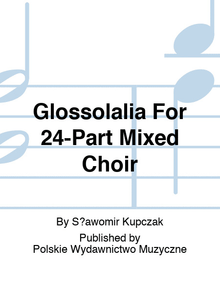 Glossolalia For 24-Part Mixed Choir
