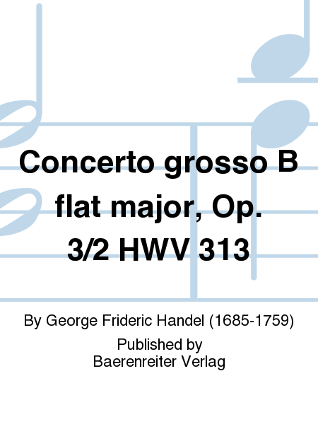 Concerto grosso B flat major, Op. 3/2 HWV 313