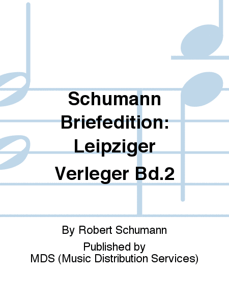 Schumann Briefedition: Leipziger Verleger Bd.2