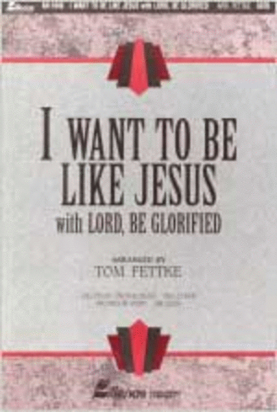 I Want to Be Like Jesus with Lord Be Glorified (Anthem)