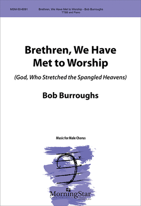 Brethren, We Have Met to Worship (God, Who Stretched the Spangled Heavens)
