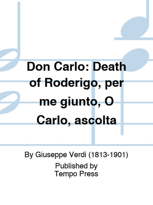 Don Carlo: Death of Roderigo, per me giunto, O Carlo, ascolta