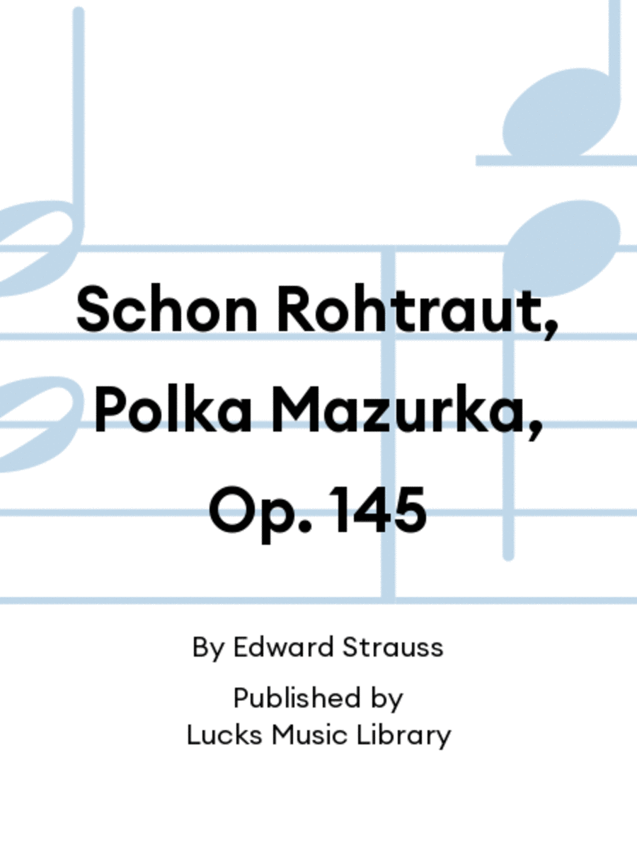Schon Rohtraut, Polka Mazurka, Op. 145