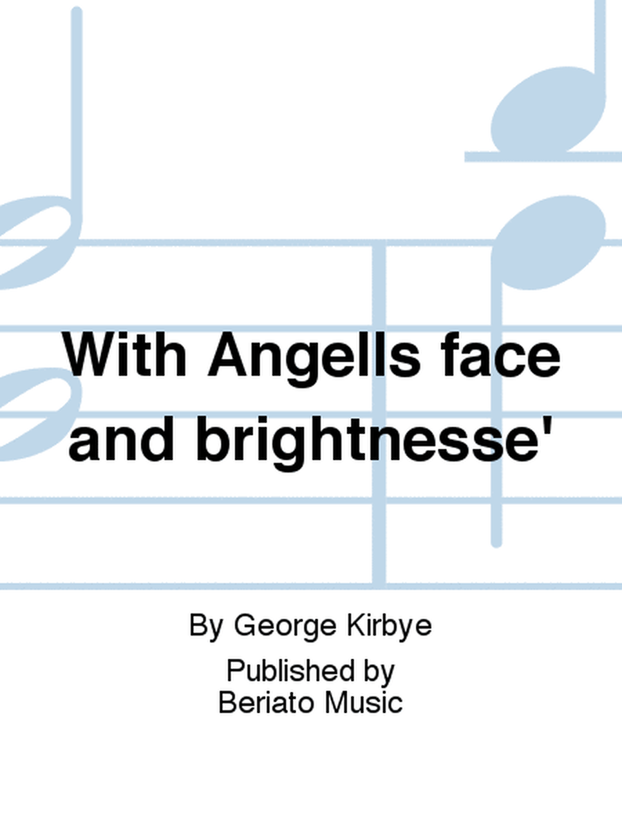 With Angells face and brightnesse'