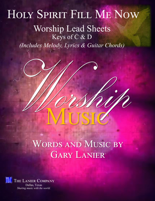 HOLY SPIRIT FILL ME NOW, Worship Lead Sheets, Keys C & D (Includes melody, lyrics and chords)