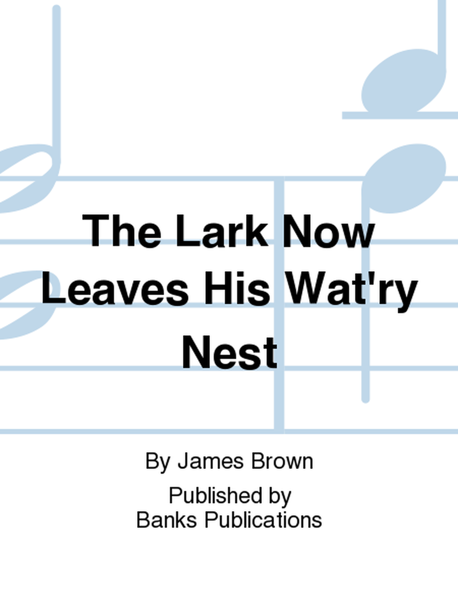 The Lark Now Leaves His Wat'ry Nest