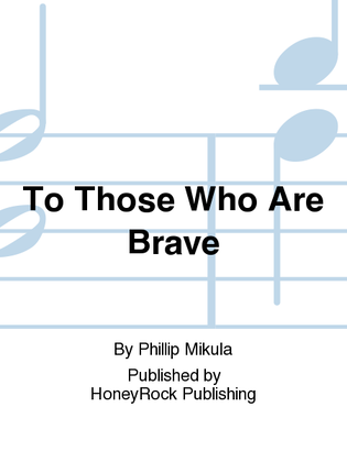 To Those Who Are Brave
