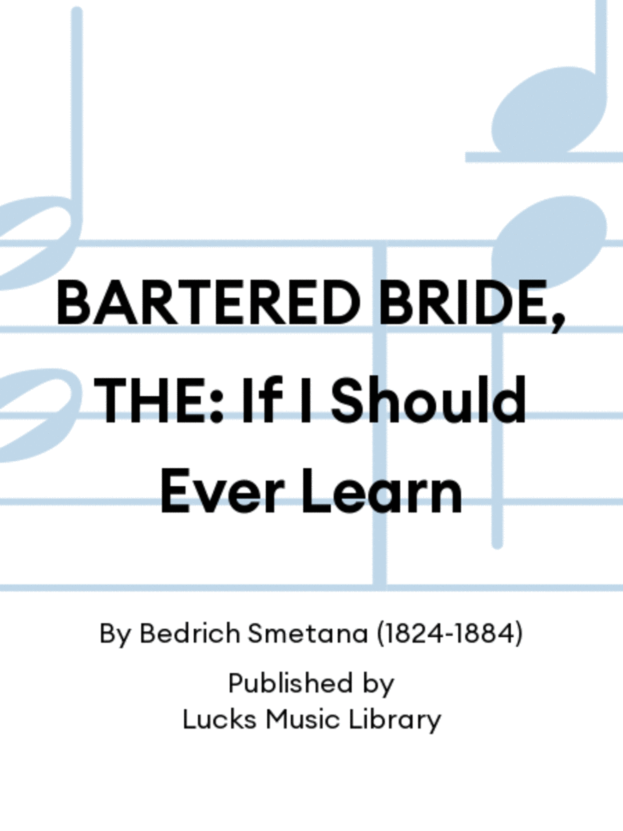 BARTERED BRIDE, THE: If I Should Ever Learn