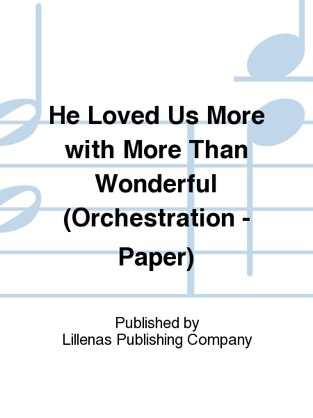 He Loved Us More with More Than Wonderful (Orchestration - Paper)