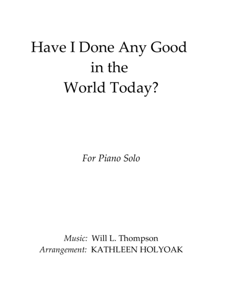 Have I Done Any Good in the World Today? (Piano solo) arrangement by Kathleen Holyoak image number null
