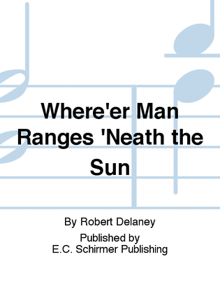 Where'er Man Ranges 'Neath the Sun