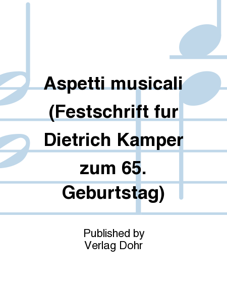 Aspetti musicali -Musikhistorische Dimensionen Italiens 1600 bis 2000- (Festschrift für Dietrich Kämper zum 65. Geburtstag)
