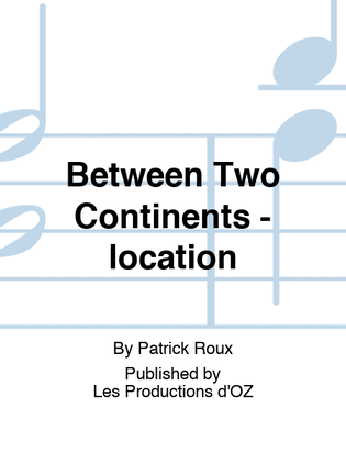 Between Two Continents - location