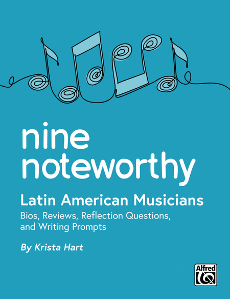 Nine Noteworthy: Latin American Musicians (Bios, Reviews, Reflection Questions, and Writing Prompts)