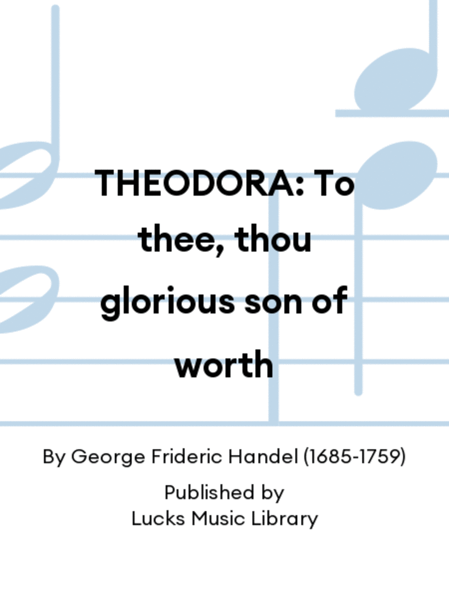 THEODORA: To thee, thou glorious son of worth