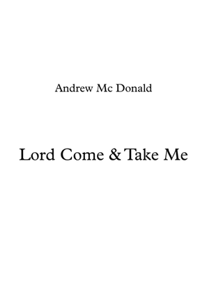 Lord Come & Take Me