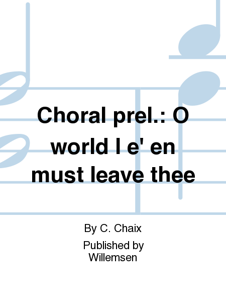 Choral prel.: O world I e