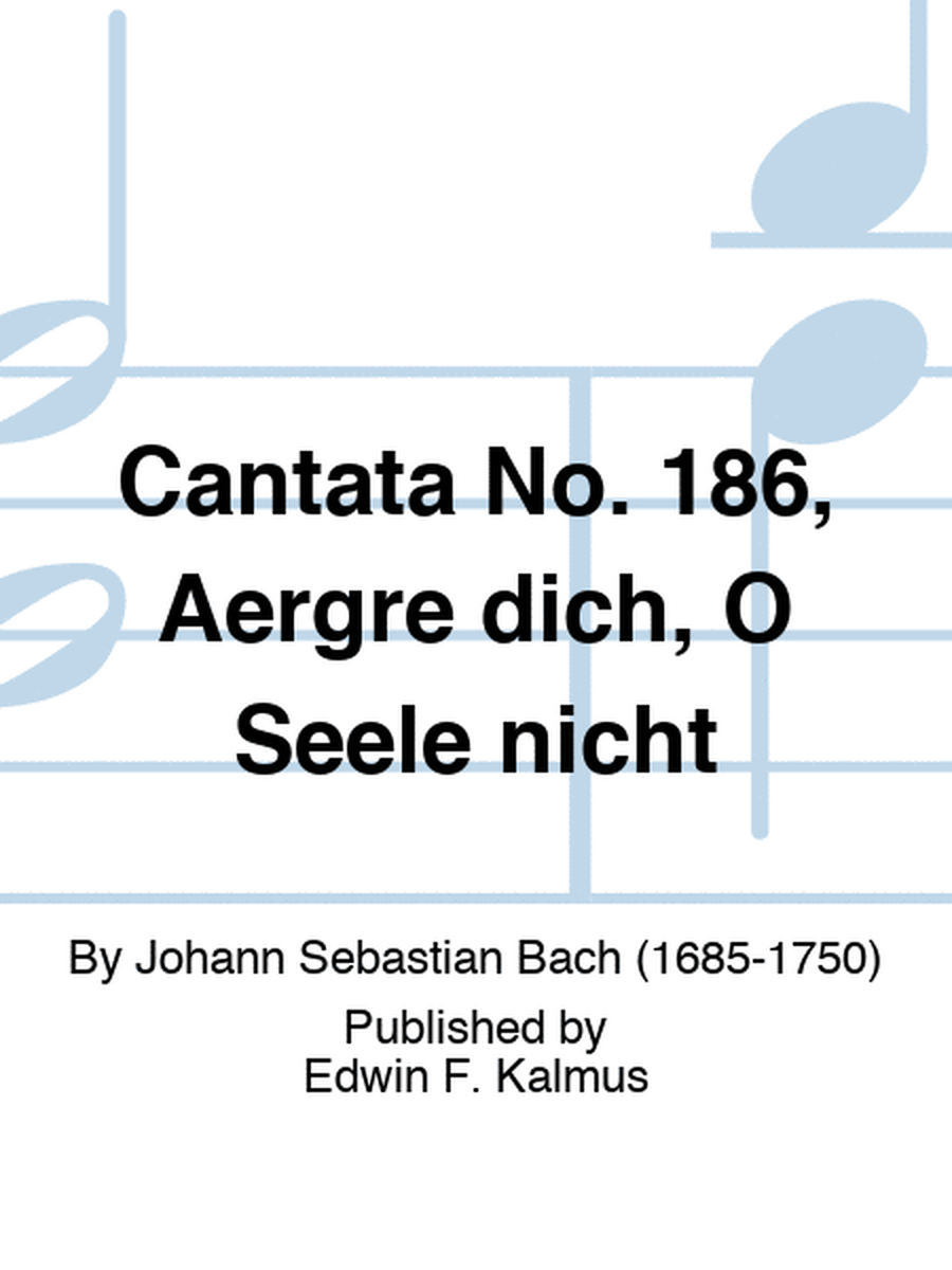 Cantata No. 186, Aergre dich, O Seele nicht