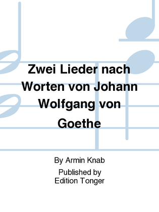 Zwei Lieder nach Worten von Johann Wolfgang von Goethe