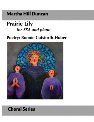 Prairie Lily for SSA and piano by Martha Hill Duncan, Poetry by Bonnie Cutsforth-Huber