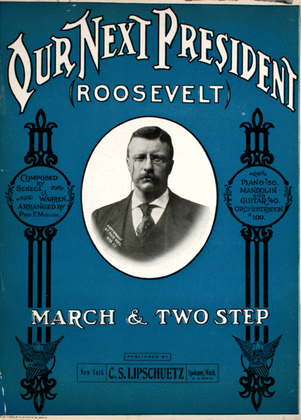 Our Next President (Roosevelt). March & Two Step
