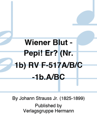 Wiener Blut - Pepi! Er? (Nr. 1b) RV F-517A/B/C-1b.A/BC
