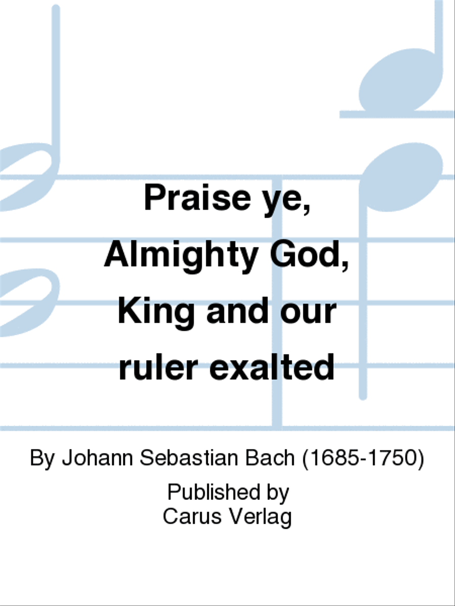 Praise ye, Almighty God, King and our ruler exalted (Lobe den Herren, den machtigen Konig der Ehren)