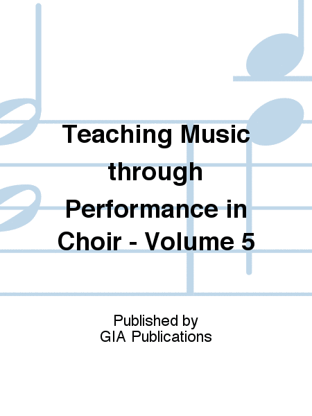 Teaching Music through Performance in Choir - Volume 5