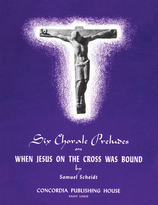 Six Chorale Preludes on "When Jesus on the Cross Was Bound"