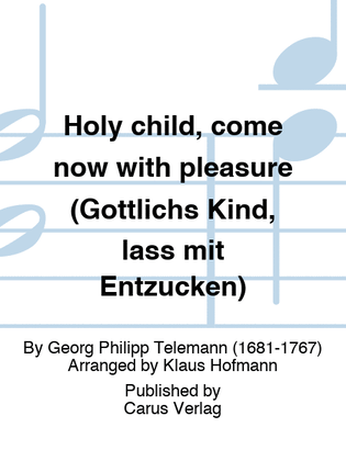Holy child, come now with pleasure (Gottlichs Kind, lass mit Entzucken)