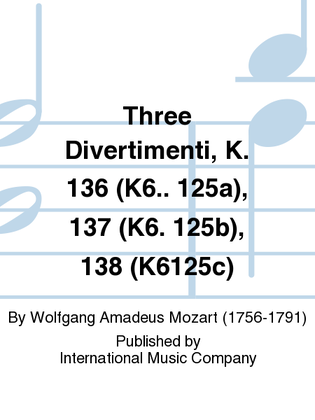 Book cover for Three Divertimenti, K. 136 (K6.. 125A), 137 (K6. 125B), 138 (K6125C)