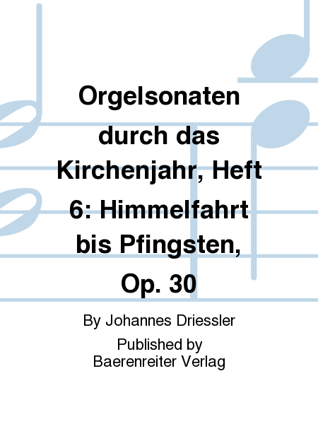 Orgelsonaten durch das Kirchenjahr, Heft 6: Himmelfahrt bis Pfingsten, Op. 30