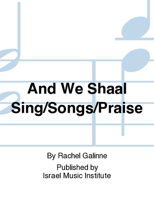 And We Shall Sing My Song Of Praises