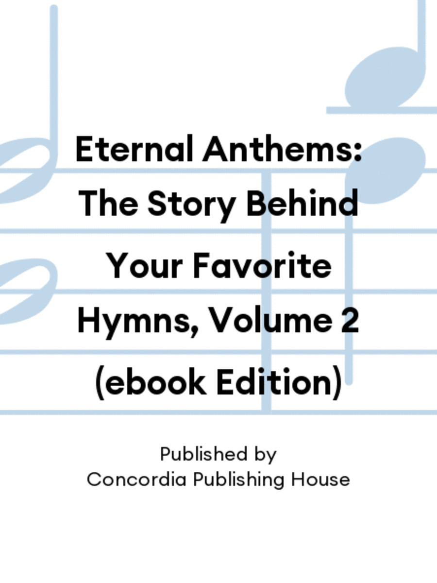Eternal Anthems: The Story Behind Your Favorite Hymns, Volume 2 (ebook Edition)