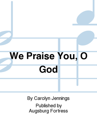 We Praise You, O God