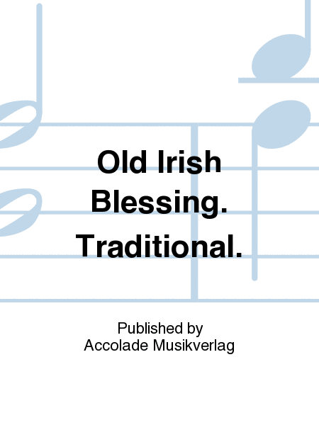 Old Irish Blessing. Traditional.