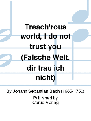 Treach'rous world, I do not trust you (Falsche Welt, dir trau ich nicht)