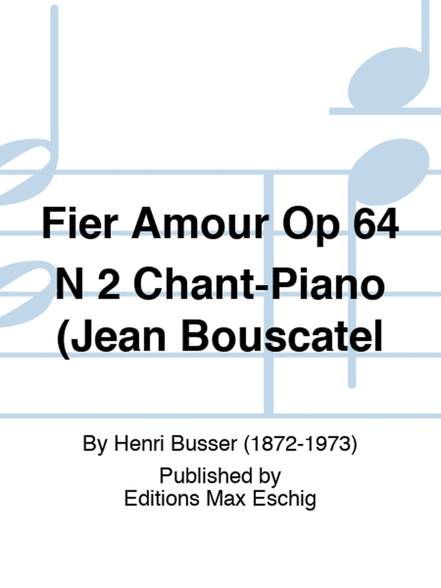 Fier Amour Op 64 N 2 Chant-Piano (Jean Bouscatel
