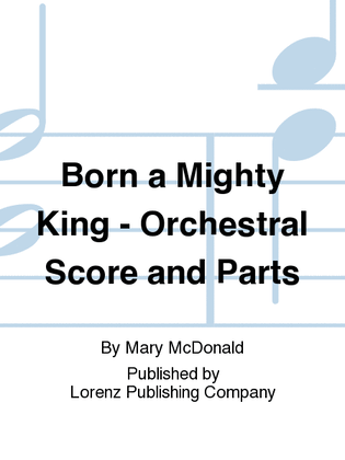 Born a Mighty King - Orchestral Score and Parts
