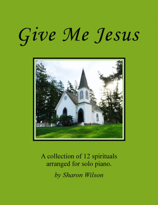 Book cover for Give Me Jesus (A Collection of 12 Spirituals for Solo Piano)