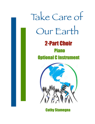 Take Care of Our Earth (2-Part Choir, Piano, Optional C Instrument)