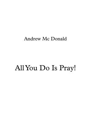 All You Do Is Pray!