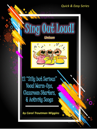 Sing Out Loud! (13 "Silly but Serious" Vocal Warm-Ups, Classroom Starters, and Activity Songs)
