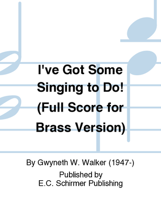 Book cover for I've Got Some Singing to Do! (Full Score for Brass Version)